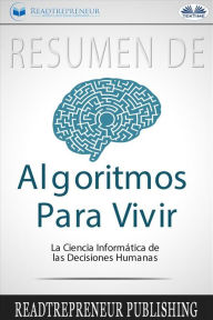 Title: Resumen De Algoritmos Para Vivir: La Ciencia Informática De Las Decisiones Humanas, Author: Readtrepreneur Publishing