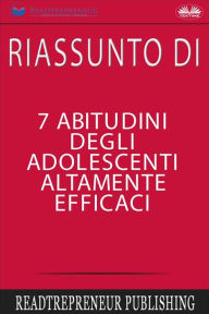 Title: Riassunto Di 7 Abitudini Degli Adolescenti Altamente Efficaci, Author: Readtrepreneur Publishing