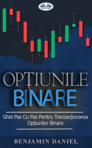 Title: Op?iunile Binare: Ghid Pas Cu Pas Pentru Tranzac?ionarea Op?iunilor Binare, Author: Benjamin Daniel