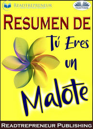 Title: Resumen De Tú Eres Un Malote: Cómo Dejar De Dudar De Su Grandeza Y Comenzar A Vivir Una Vida Increíble, Author: Readtrepreneur Publishing