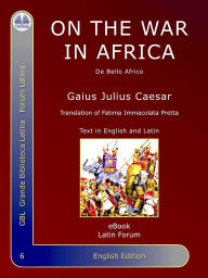 Title: On The War In Africa: De Bello Africo, Author: Gaius Julius Caesar