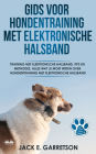 Gids Voor Hondentraining Met Elektronische Halsband: Training Met Elektronische Halsband, Tips En Methodes, Alles Wat Je Moet Weten Over Hondentraining