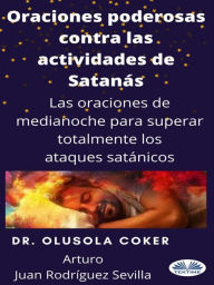 Title: Oraciones Poderosas Contra Las Actividades De Satánás: Las Oraciones De Medianoche Para Superar Totalmente Los Ataques Satánicos, Author: Dr. Olusola Coker