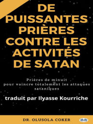 Title: Prières Puissantes Contre Les Activités De Satan: Prières De Minuit Pour Vaincre Totalement Les Attaques Sataniques, Author: Olusola Coker