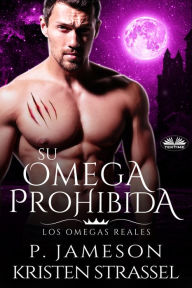 Title: Su Omega Prohibida: Las Omegas Reales, Author: Kristen Strassel