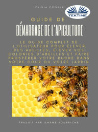 Title: Guide De Démarrage De L'Apiculture: Le Guide Complet Pour Élever Des Abeilles, Author: Olivia Cooper