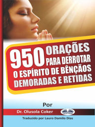Title: 950 Orações Para Derrotar O Espírito De Bênçãos Demoradas E Retidas, Author: Dr. Olusola Coker