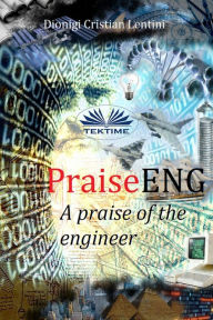Title: PraiseENG - A Praise of the Engineer, Author: Dionigi Cristian Lentini