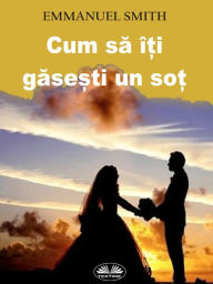 Title: Cum Sa Î?i Gase?ti Un So?, Author: EMMANUEL SMITH