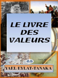 Title: Le Livre Des Valeurs: Un Guide Inspirant Sur Nos Dilemmes Moraux, Author: Yael Eylat-Tanaka