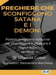 Title: Preghiere Che Sconfiggono Satana E I Demoni: Potenti Preghiere Notturne Per Sconfiggere E Ribaltare Il Regno Delle Tenebre, Author: Dr. Olusola Coker