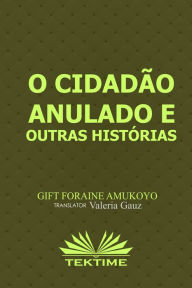 Title: O Cidadão Anulado E Outras Histórias, Author: Gift Foraine Amukoyo