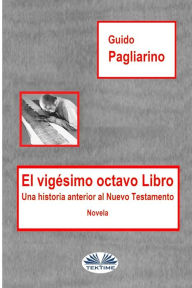 Title: El Vigésimo Octavo Libro: Una historia anterior al Nuevo Testamento - Novela, Author: Guido Pagliarino