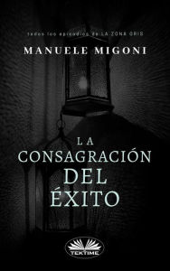 Title: La Consagración Del Éxito: Todos Los Episodios De La Zona Gris, Author: Manuele Migoni