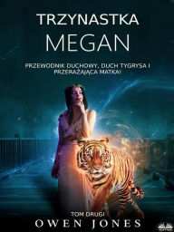 Title: Trzynastka Megan: Duchowy Przewodnik, Duch Tygrysa I Przerazajaca Matka!, Author: Owen Jones