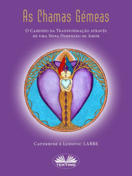 Title: As Chamas Gémeas: O Caminho Da Transformação Através De Uma Nova Dimensão De Amor, Author: Catherine LABBE
