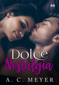 Title: Dolce Nostalgia: Il Destino Incontra La Nostalgia, Author: A. C. Meyer