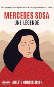 Title: Mercedes Sosa - Une Légende: Un Hommage á La Negra, la voix de L'Amérique latine (1935 - 2009), Author: Anette Christensen