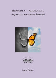 Title: BIPOLAIRE II - (Au-Delà Du Triste Diagnostic Et Vers Une Vie Heureuse): Instructif, Livre De Développement Personnel, Author: Evelyn Tomson