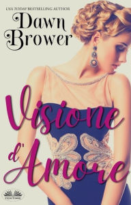 Title: Visione D'Amore, Author: Dawn Brower