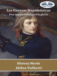 Title: Las Guerras Napoleónicas: Una Oportunidad Para La Gloria, Author: Aleksa Vuckovic