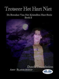 Title: Trotseer Het Hart Niet: De Bewaker Van Het Kristallen Hart Serie Boek 2, Author: Amy Blankenship