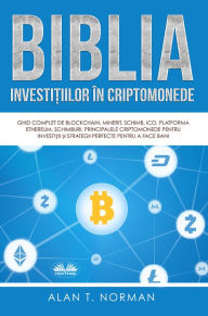 Title: Biblia Investi?iilor În Criptomonede: Ghid Complet De Blockchain, Minerit, Schimb, Ico, Platforma Ethereum, Schimburi, Principalele Cripto, Author: Alan T. Norman