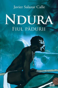 Title: Ndura: Fiul Padurii, Author: Javier Salazar Calle