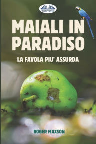 Title: Maiali in Paradiso: La favola più assurda, Author: Roger Maxson
