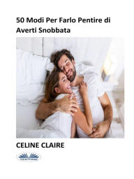 Title: 50 Modi Per Farlo Pentire Di Averti Snobbata, Author: Celine Claire