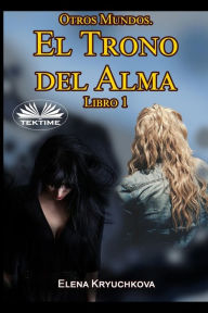 Title: Otros Mundos. El Trono del Alma. Libro 1, Author: Elena Kryuchkova