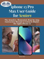 IPhone 13 Pro Max User Guide For Seniors: The Intuitive, Illustrated, Step-By-Step Instruction Manual To Learn To Master The Apple IPhone 13