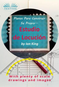 Title: Planos Para Construir Su Propio Estudio De Locución: Por Menos De $500, Author: Ian King