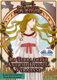 Title: La Terra Delle Antiche Divinità Vyrajiane. Libro 1. La Ragazza E Il Cacciatore, Author: Elena Kryuchkova