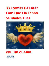 Title: 33 Formas De Fazer Com Que Ela Tenha Saudades Tuas, Author: Celine Claire