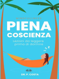 Title: Piena Coscienza: Lezioni Da Leggere Prima Di Dormire, Author: Dr. P. Costa