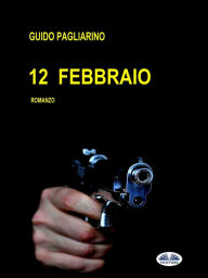 Title: 12 Febbraio: Romanzo, Author: Guido Pagliarino
