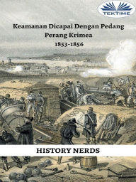 Title: Keamanan Dicapai Dengan Pedang: Perang Krimea 1853-1856, Author: History Nerds
