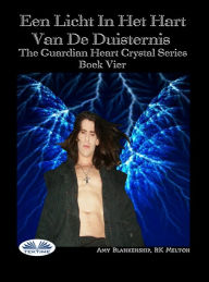 Title: Een Licht In Het Hart Van De Duisternis: De Bewaker Van Het Kristallen Hart Serie Boek 4, Author: Amy Blankenship