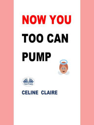 Title: Now You Too Can Pump, Author: Celine Claire
