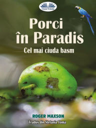 Title: Porci În Paradis: Cel Mai Ciuda Basm, Author: Roger Maxson
