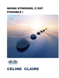Title: Moins Stresser, C'Est Possible !, Author: Celine Claire