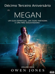 Title: Décimo Terceiro Aniversário De Megan: Um Guia Espiritual, Um Tigre Fantasma E Uma Mãe Assustadora!, Author: Owen Jones