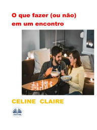 Title: O Que Fazer (Ou Não) Em Um Encontro, Author: Celine Claire