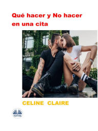 Title: Qué Hacer Y No Hacer En Una Cita, Author: Celine Claire