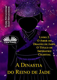 Title: A Dinastia Do Reino De Jade. Livro 2. O Amor Do Dragão De Jaspe. O Título De Imperatriz, Author: Elena Kryuchkova