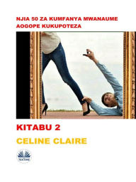 Title: Njia 50 Za Kumfanya Mwanaume Aogope Kukupoteza, Author: Celine Claire