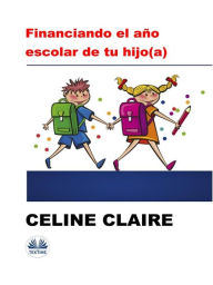 Title: Financiando El Año Escolar De Tu Hijo(A), Author: Celine Calire