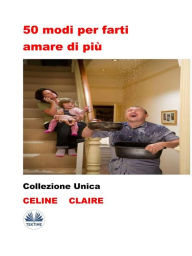 Title: 50 Modi Per Farti Amare Di Più: Collezione Unica, Author: Celine Claire