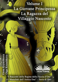 Title: Volume I. La Giovane Principessa. La Ragazza Del Villaggio Nascosto, Author: Elena Kryuchkova